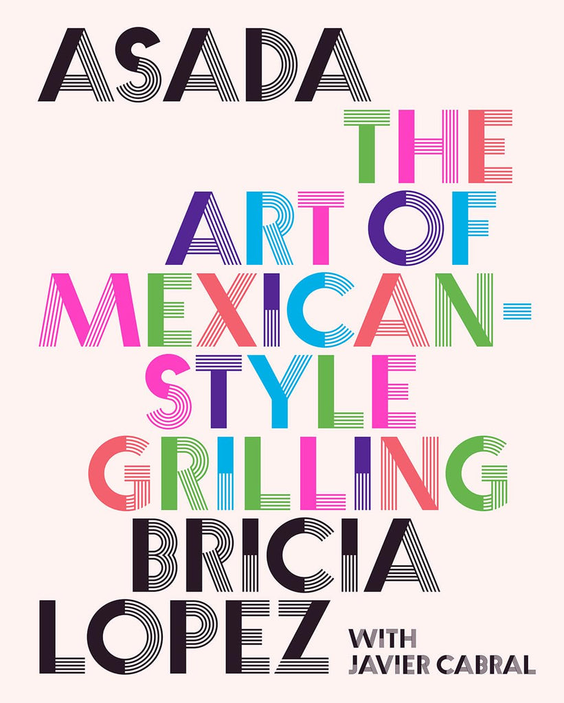 Asada: The Art of Mexican-Style Grilling by Bricia Lopez