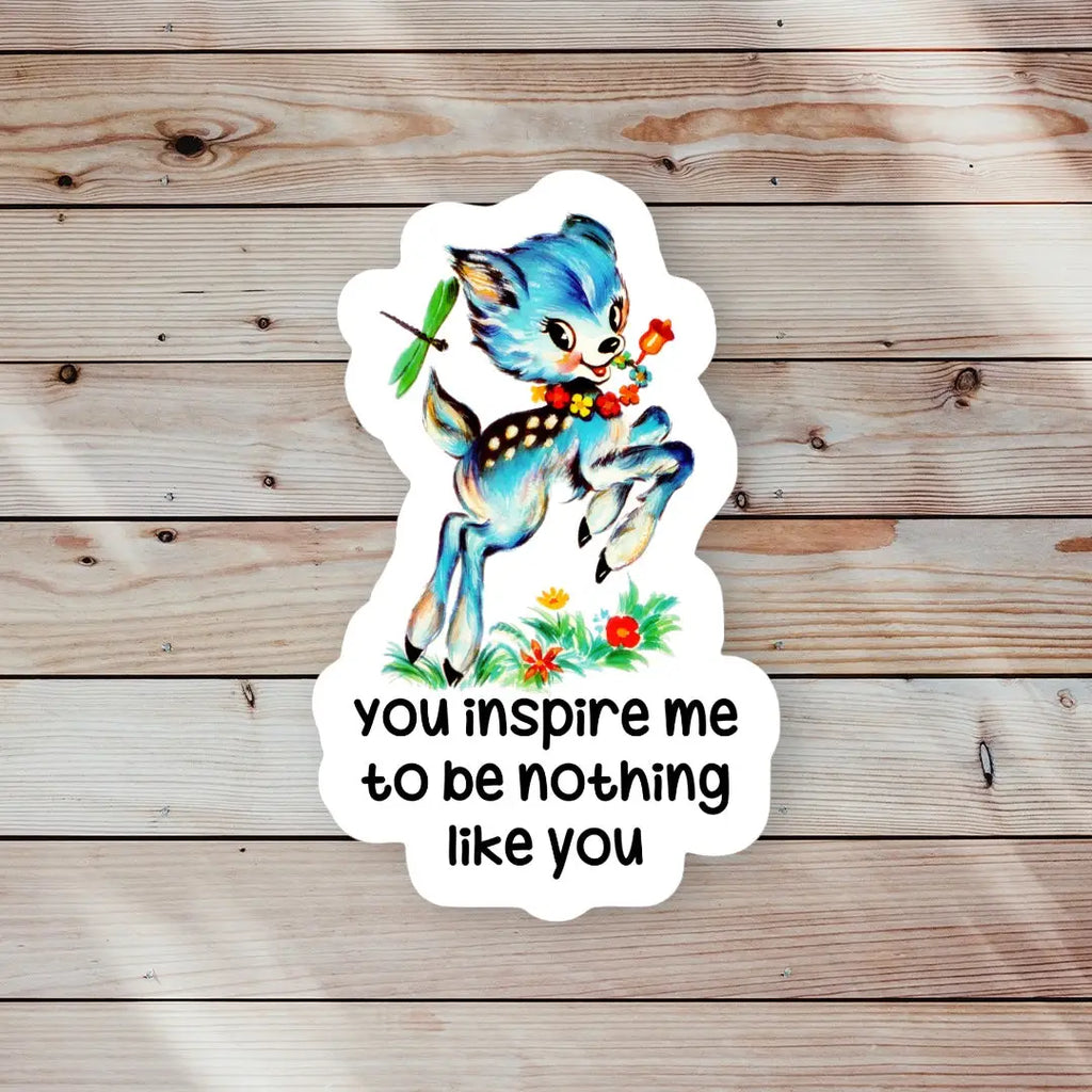 You Inspire Me To Be Nothing Like You Sticker