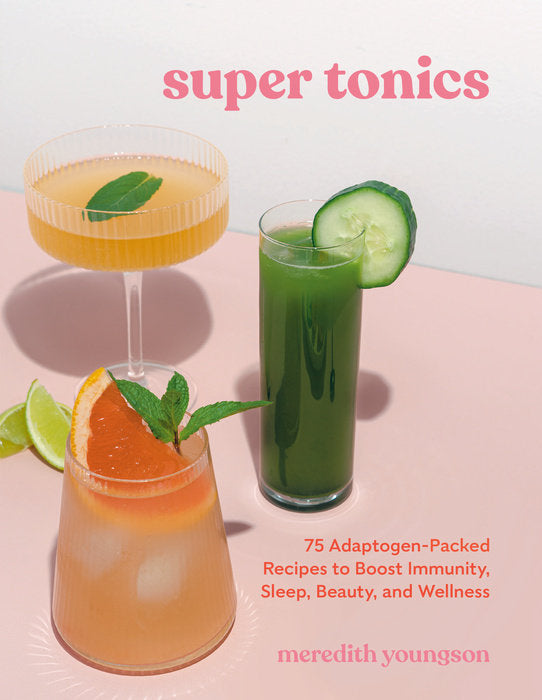 Super Tonics 75 Adaptogen-Packed Recipies to Boost Immunity, Sleep, Beauty, and Wellness